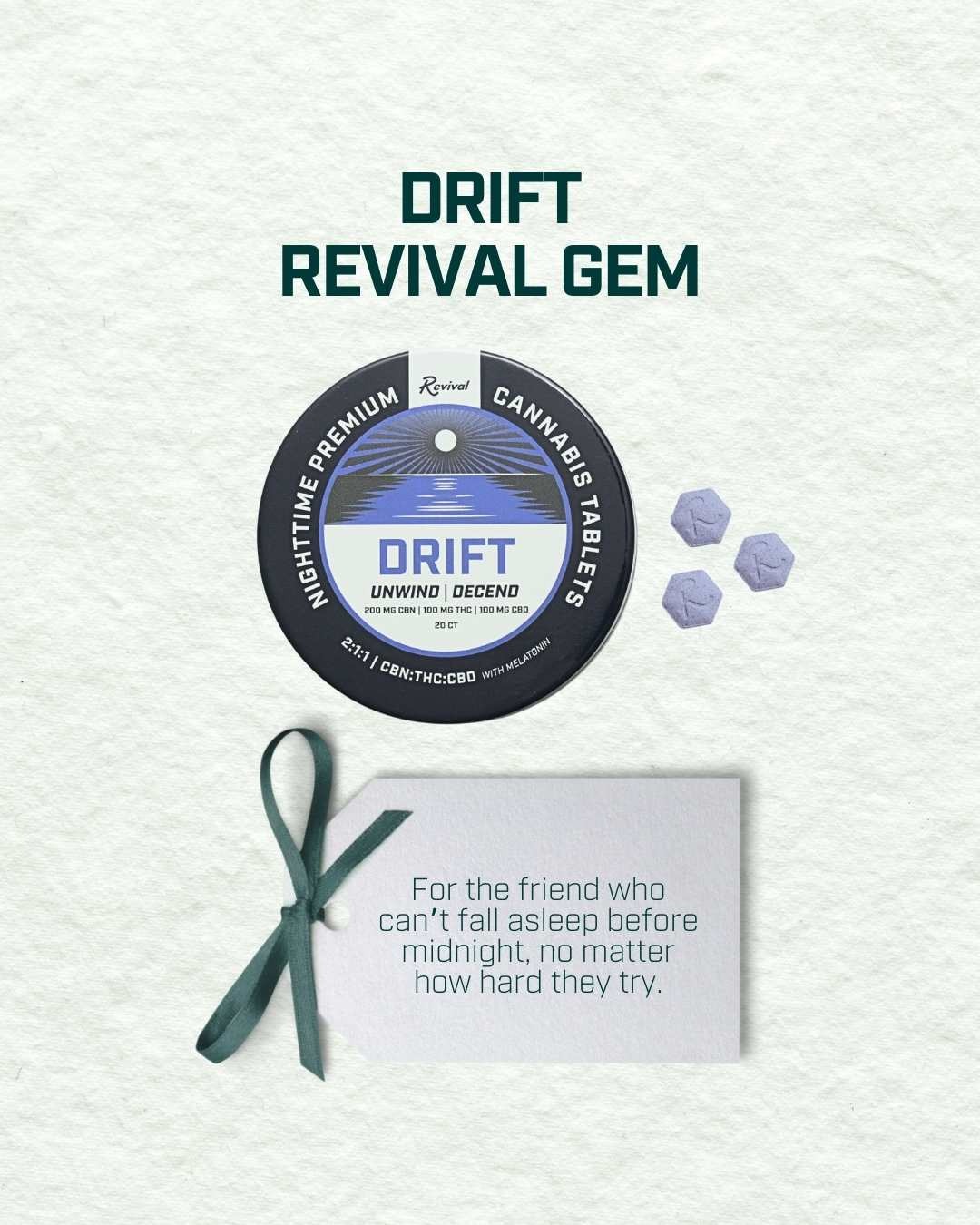 Drift tablets from Revival, formulated for nighttime relaxation and sleep. Each fast-acting tablet contains CBN, THC, CBD, and melatonin to help calm the mind and body. Can be swallowed or dissolved into a drink for gentle end-of-day rest.